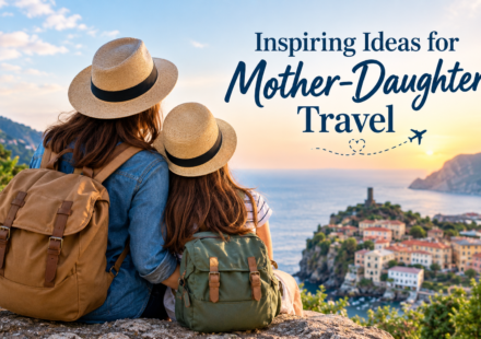 Inspiring Ideas for Mother-Daughter Travel