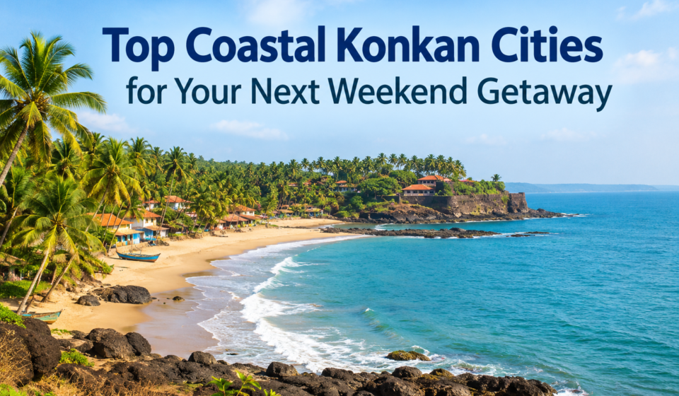 Top Coastal Konkan Cities for Your Next Weekend Getaway