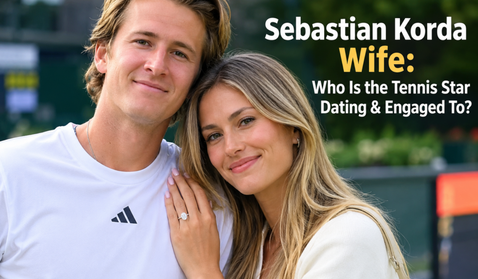 Sebastian Korda Wife: Who Is the Tennis Star Dating & Engaged To?