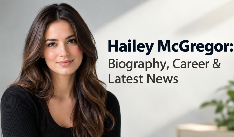 Hailey McGregor: Biography, Career & Latest News